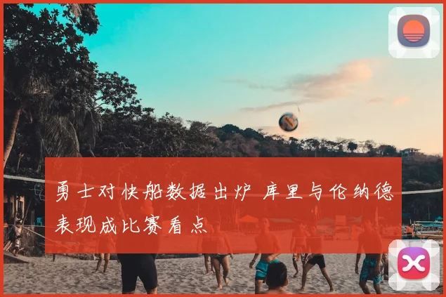 勇士对快船数据出炉 库里与伦纳德表现成比赛看点